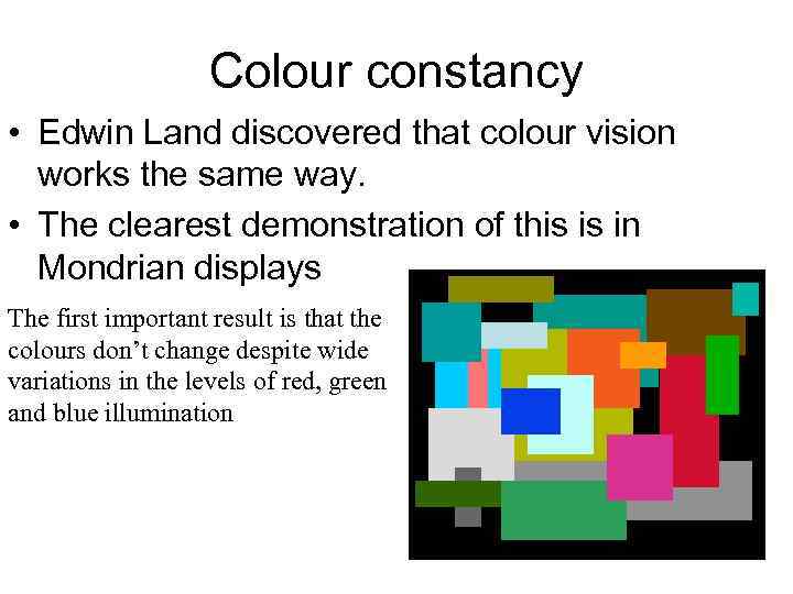 Colour constancy • Edwin Land discovered that colour vision works the same way. •