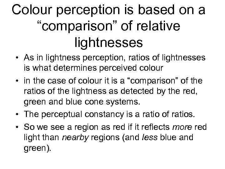 Colour perception is based on a “comparison” of relative lightnesses • As in lightness