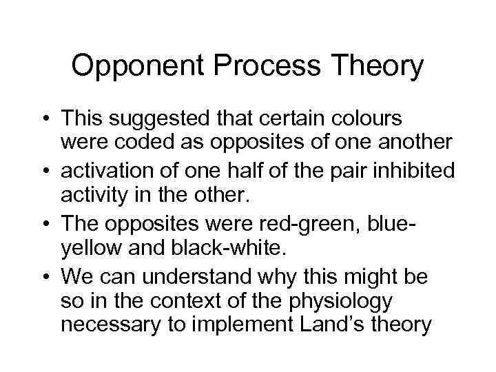 Opponent Process Theory • This suggested that certain colours were coded as opposites of