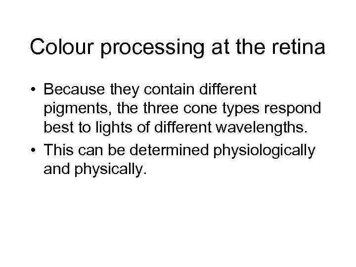 Colour processing at the retina • Because they contain different pigments, the three cone