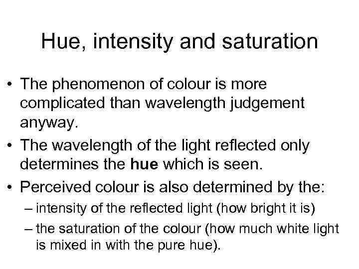 Hue, intensity and saturation • The phenomenon of colour is more complicated than wavelength