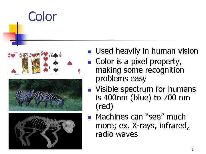 Color n n Used heavily in human vision Color is a pixel property, making