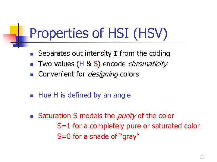 Properties of HSI (HSV) n Separates out intensity I from the coding Two values