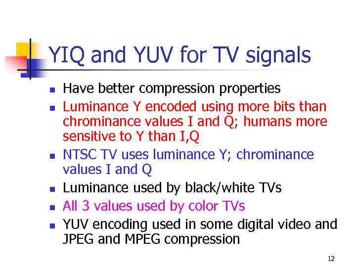 YIQ and YUV for TV signals n n n Have better compression properties Luminance