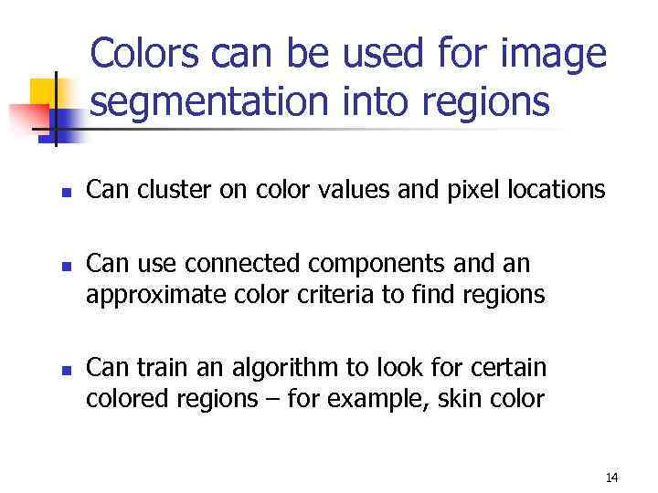 Colors can be used for image segmentation into regions n n n Can cluster