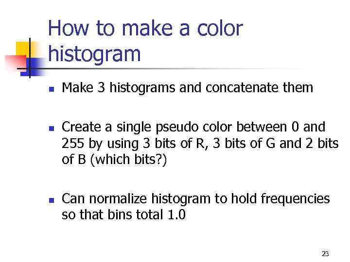 How to make a color histogram n n n Make 3 histograms and concatenate