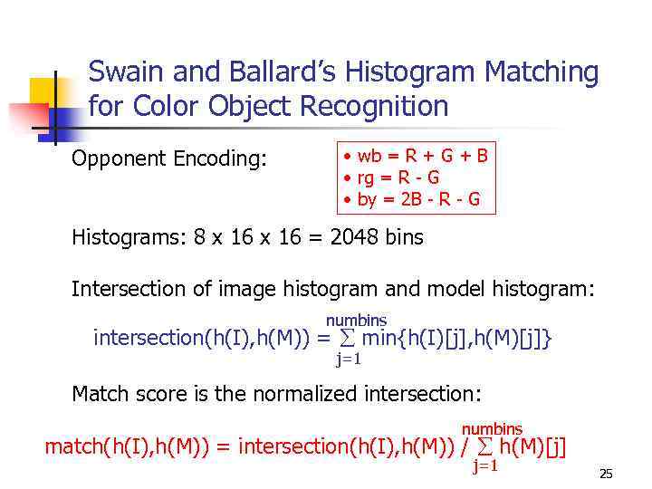 Swain and Ballard’s Histogram Matching for Color Object Recognition Opponent Encoding: • wb =