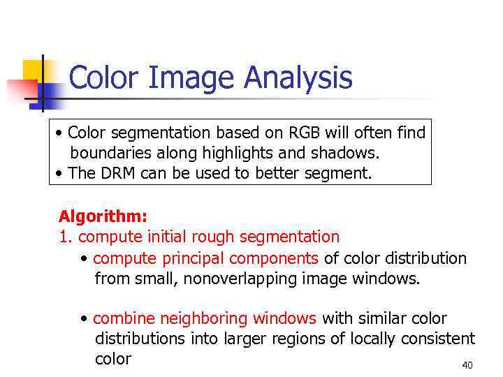 Color Image Analysis • Color segmentation based on RGB will often find boundaries along