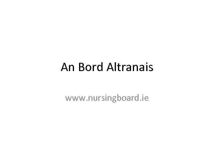 An Bord Altranais www. nursingboard. ie 