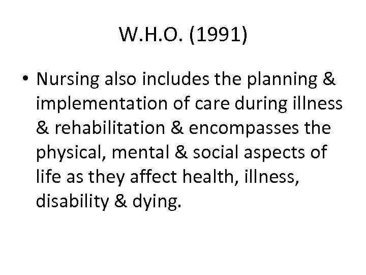 W. H. O. (1991) • Nursing also includes the planning & implementation of care