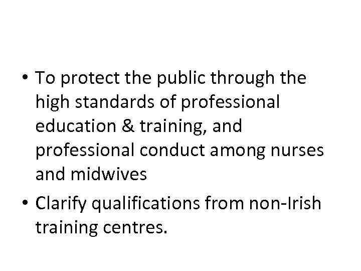  • To protect the public through the high standards of professional education &