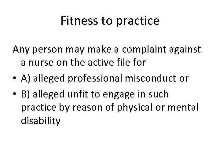 Fitness to practice Any person may make a complaint against a nurse on the