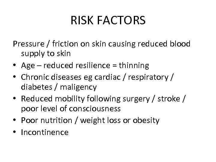 RISK FACTORS Pressure / friction on skin causing reduced blood supply to skin •