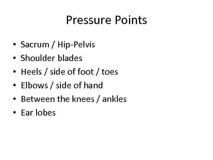 Pressure Points • • • Sacrum / Hip-Pelvis Shoulder blades Heels / side of