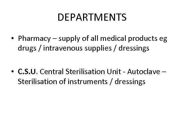 DEPARTMENTS • Pharmacy – supply of all medical products eg drugs / intravenous supplies