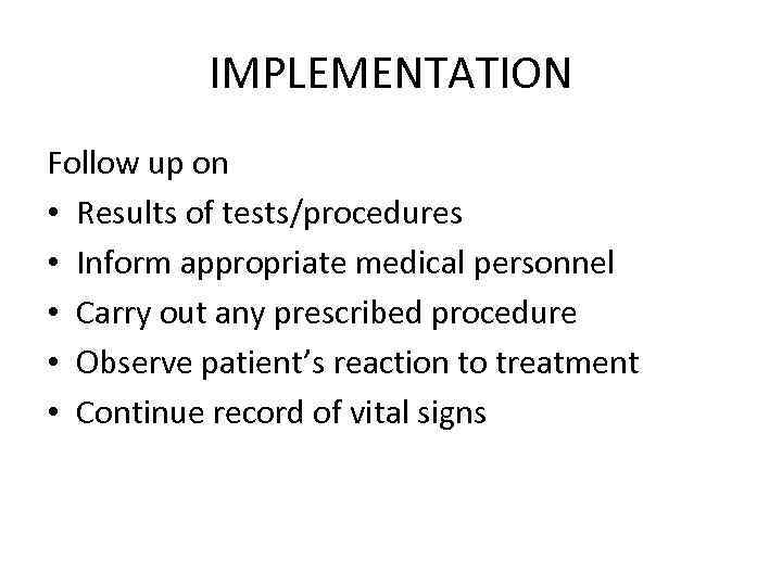 IMPLEMENTATION Follow up on • Results of tests/procedures • Inform appropriate medical personnel •