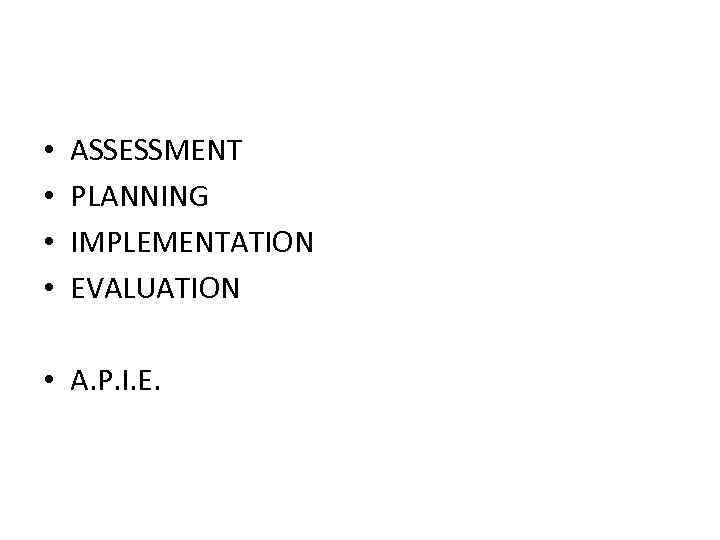  • • ASSESSMENT PLANNING IMPLEMENTATION EVALUATION • A. P. I. E. 