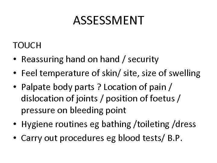 ASSESSMENT TOUCH • Reassuring hand on hand / security • Feel temperature of skin/