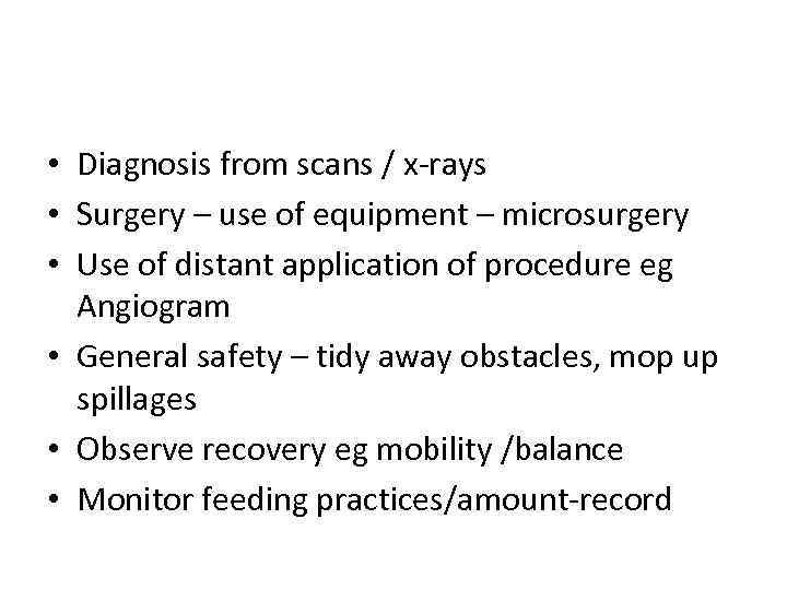  • Diagnosis from scans / x-rays • Surgery – use of equipment –