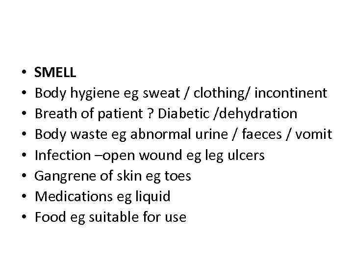  • • SMELL Body hygiene eg sweat / clothing/ incontinent Breath of patient