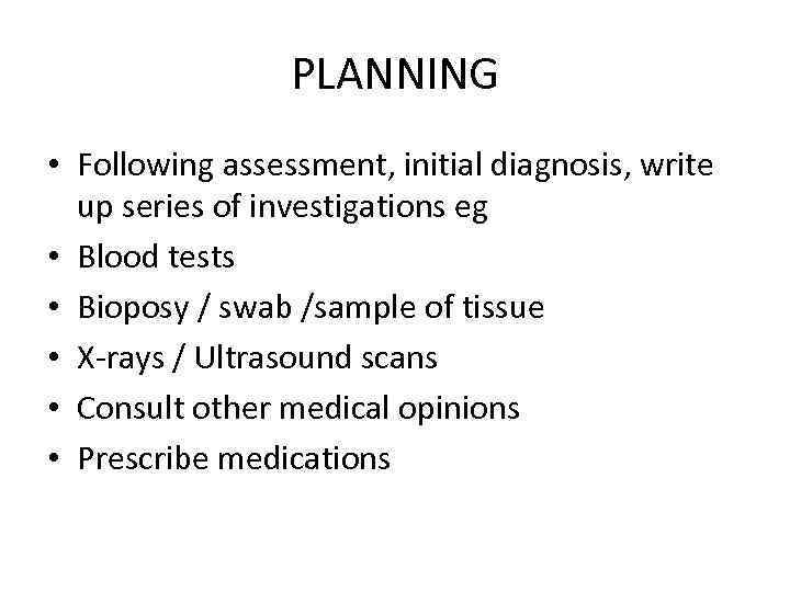 PLANNING • Following assessment, initial diagnosis, write up series of investigations eg • Blood