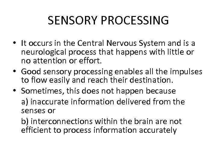 SENSORY PROCESSING • It occurs in the Central Nervous System and is a neurological