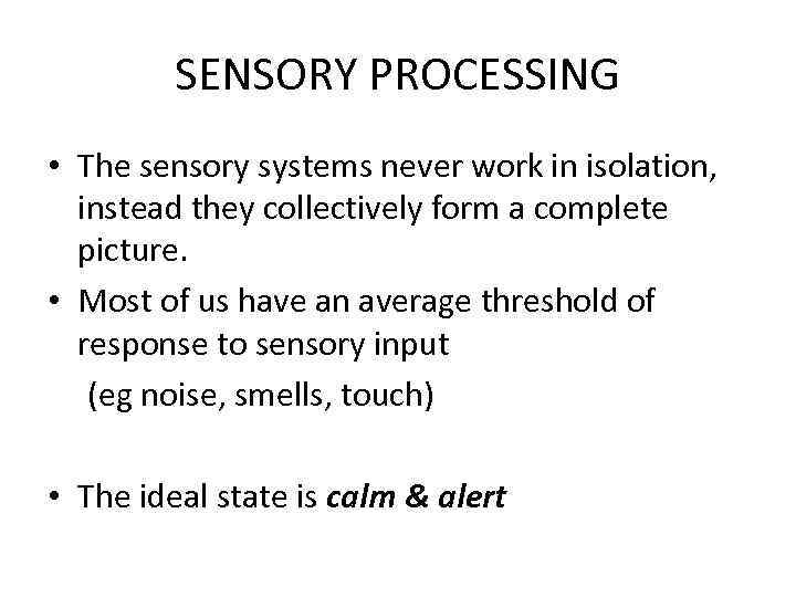 SENSORY PROCESSING • The sensory systems never work in isolation, instead they collectively form