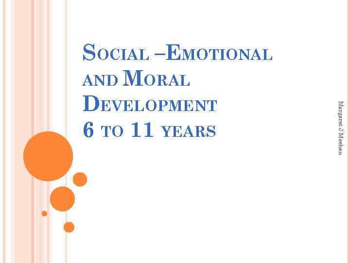 Margaret J Meehan SOCIAL –EMOTIONAL AND MORAL DEVELOPMENT 6 TO 11 YEARS 