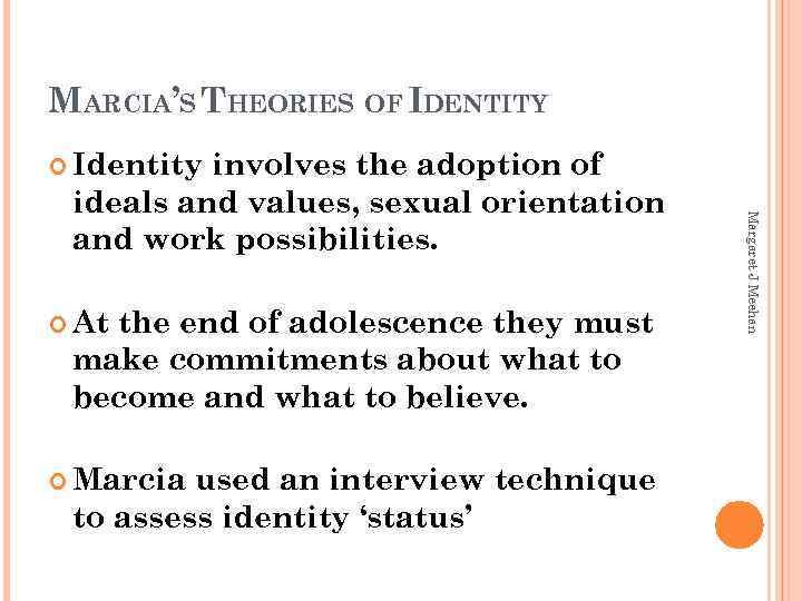 MARCIA’S THEORIES OF IDENTITY Identity At the end of adolescence they must make commitments