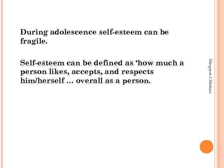 During adolescence self-esteem can be fragile. Margaret J Meehan Self-esteem can be defined as