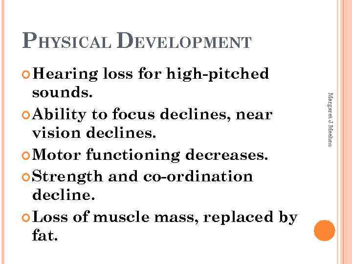 PHYSICAL DEVELOPMENT Hearing loss for high-pitched Margaret J Meehan sounds. Ability to focus declines,