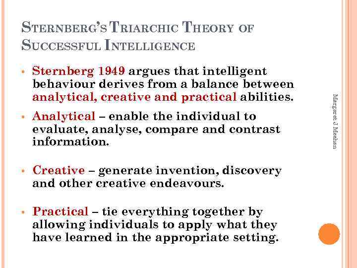 STERNBERG’S TRIARCHIC THEORY OF SUCCESSFUL INTELLIGENCE Sternberg 1949 argues that intelligent behaviour derives from