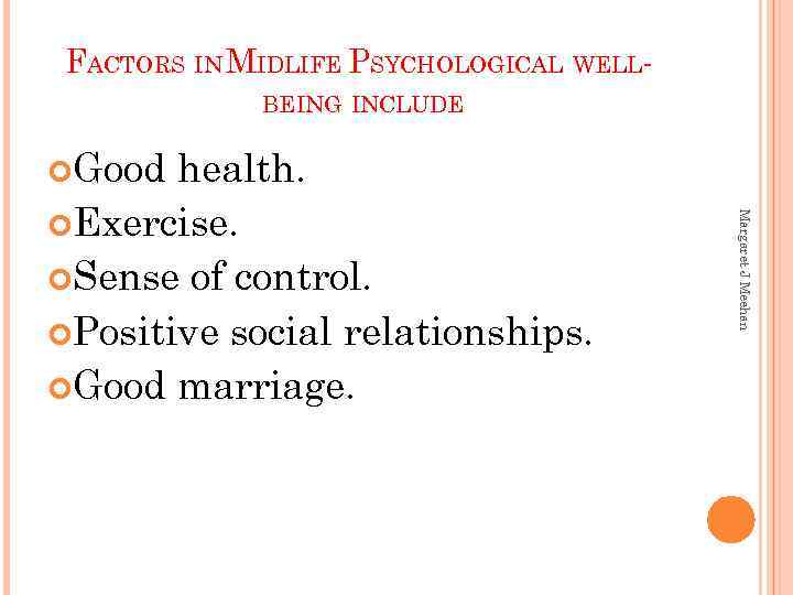 FACTORS IN MIDLIFE PSYCHOLOGICAL WELLBEING INCLUDE Good Margaret J Meehan health. Exercise. Sense of