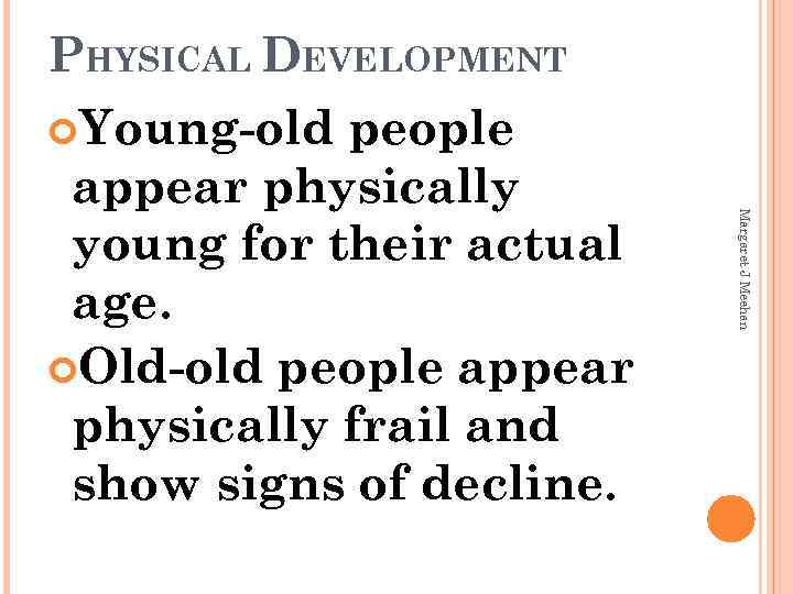 PHYSICAL DEVELOPMENT Young-old Margaret J Meehan people appear physically young for their actual age.