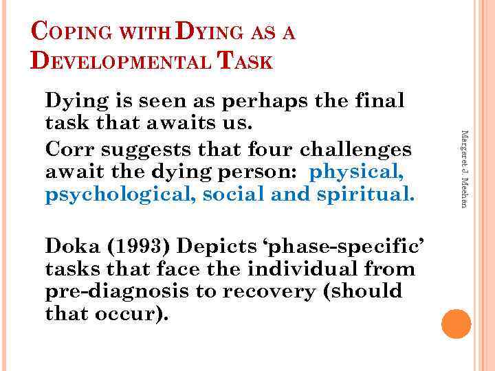 COPING WITH DYING AS A DEVELOPMENTAL TASK Doka (1993) Depicts ‘phase-specific’ tasks that face