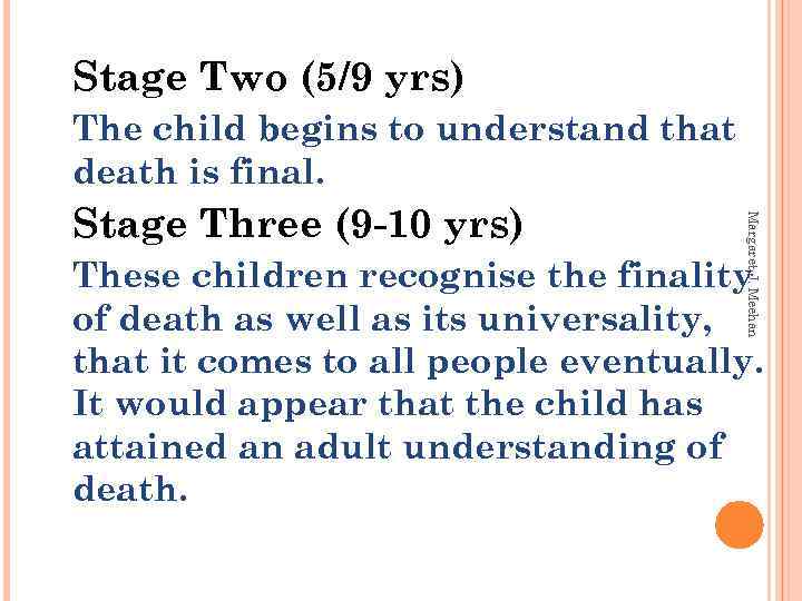 Stage Two (5/9 yrs) The child begins to understand that death is final. Margaret