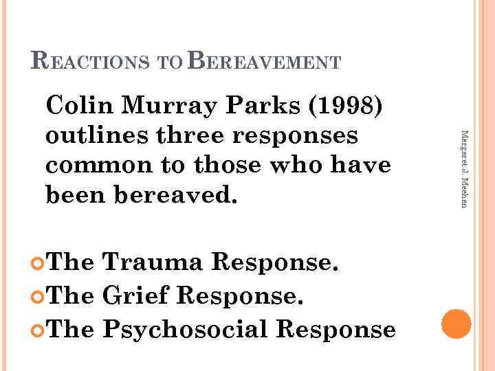 REACTIONS TO BEREAVEMENT The Trauma Response. The Grief Response. The Psychosocial Response Margaret J.