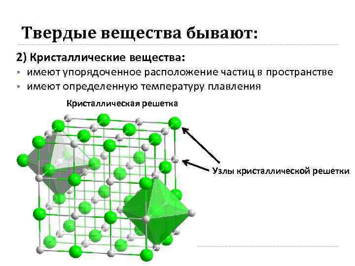 Твердые вещества бывают: 2) Кристаллические вещества: § § имеют упорядоченное расположение частиц в пространстве