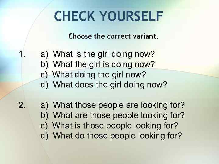 CHECK YOURSELF Choose the correct variant. 1. a) b) c) d) What is the