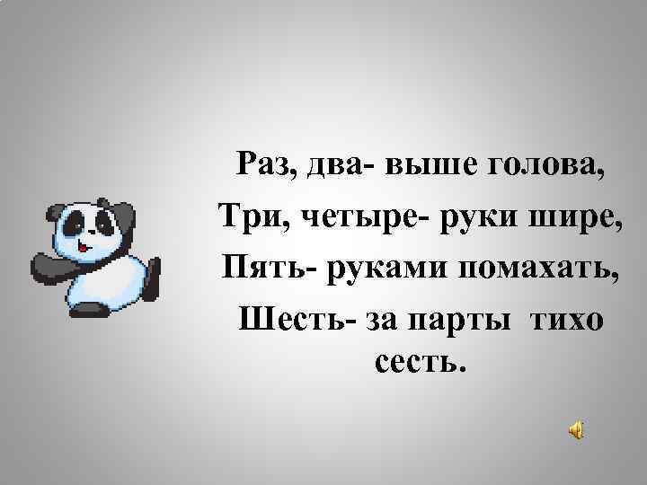 Раз, два- выше голова, Три, четыре- руки шире, Пять- руками помахать, Шесть- за парты