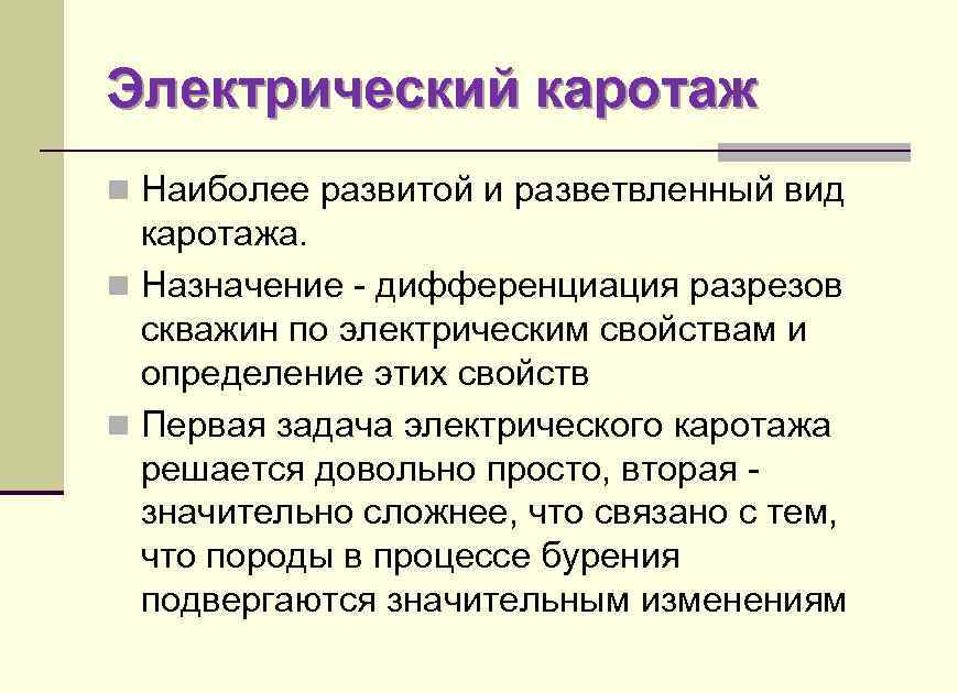 Электрический каротаж n Наиболее развитой и разветвленный вид каротажа. n Назначение - дифференциация разрезов