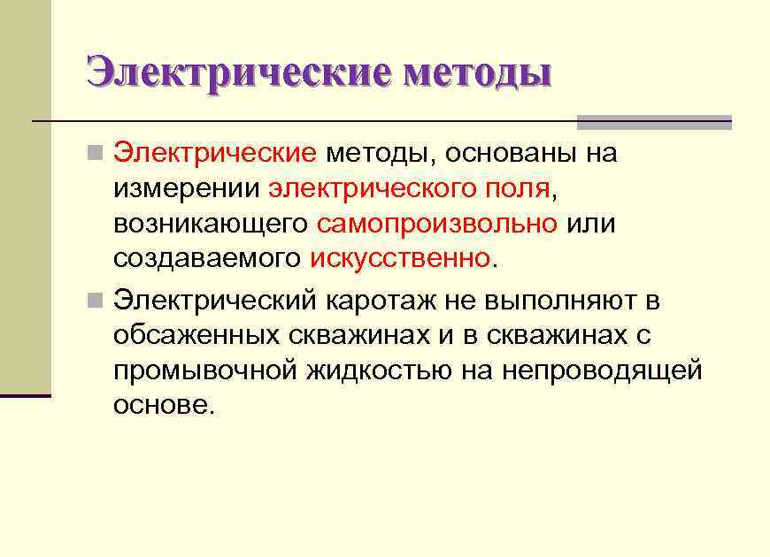 Электрические методы n Электрические методы, основаны на измерении электрического поля, возникающего самопроизвольно или создаваемого