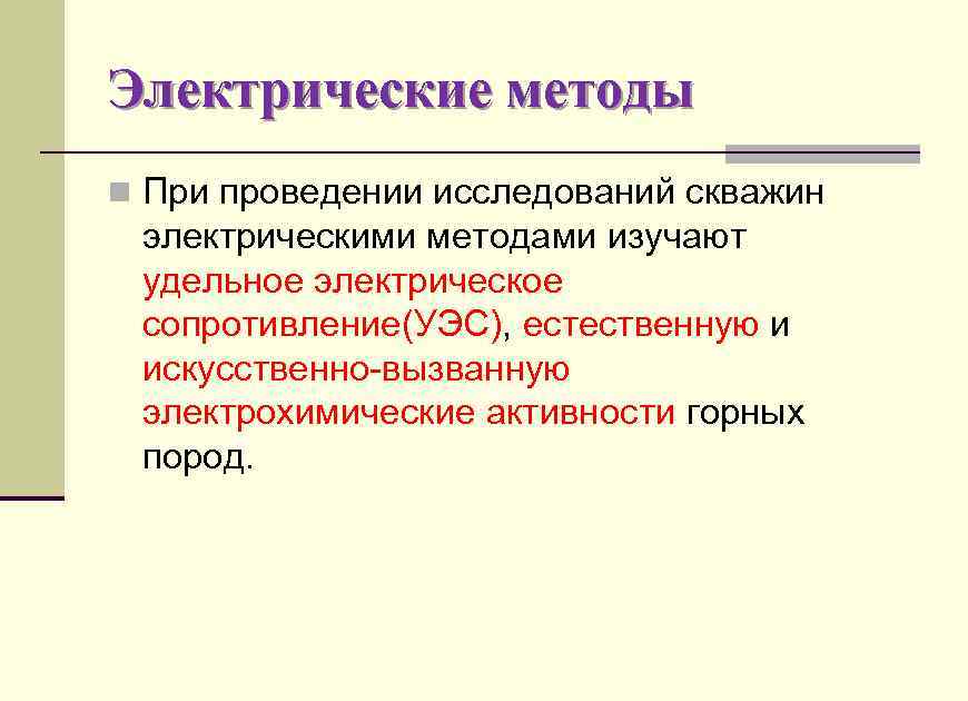 Электрические методы n При проведении исследований скважин электрическими методами изучают удельное электрическое сопротивление(УЭС), естественную