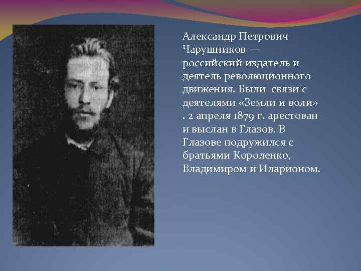 Александр Петрович Чарушников — российский издатель и деятель революционного движения. Были связи с деятелями