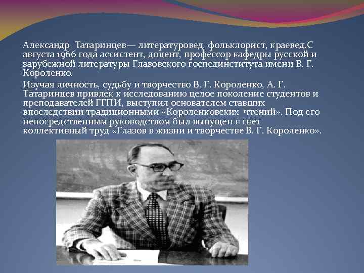 Александр Татаринцев— литературовед, фольклорист, краевед. С августа 1966 года ассистент, доцент, профессор кафедры русской