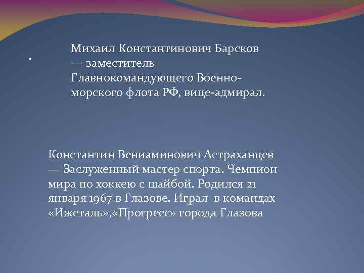 . Михаил Константинович Барсков — заместитель Главнокомандующего Военноморского флота РФ, вице-адмирал. Константин Вениаминович Астраханцев