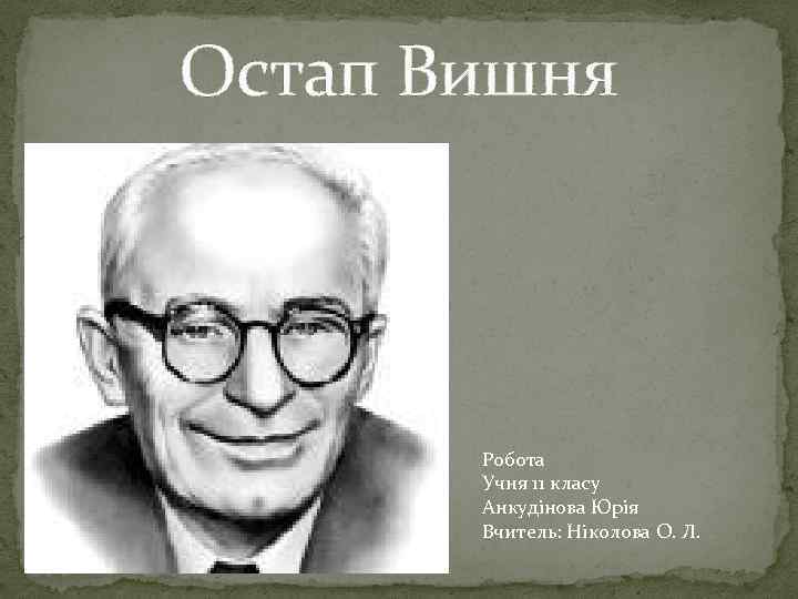 Остап Вишня Робота Учня 11 класу Анкудінова Юрія Вчитель: Ніколова О. Л. 