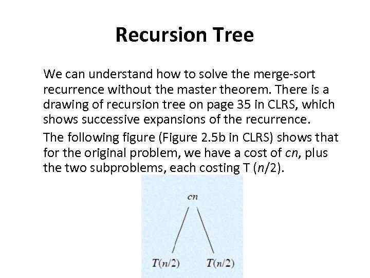 Recursion Tree We can understand how to solve the merge-sort recurrence without the master