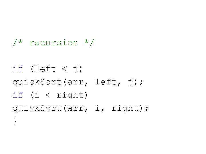 /* recursion */ if (left < j) quick. Sort(arr, left, j); if (i <