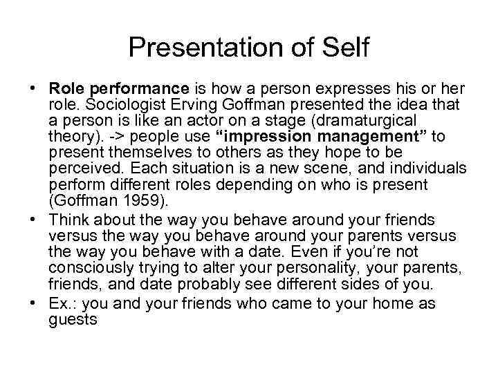 Presentation of Self • Role performance is how a person expresses his or her